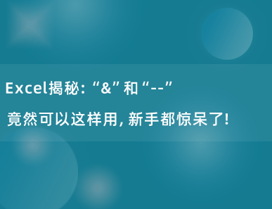 Excel揭秘：“&”和“--”竟然可以这样用，你都会吗？